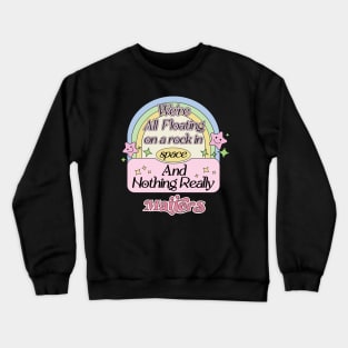 We’re All Floating On A Rock In Space and Nothing Really Matters Crewneck Sweatshirt